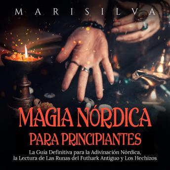 [Spanish] - Magia nórdica para principiantes: La guía definitiva para la adivinación nórdica, la lectura de las runas del futhark antiguo y los hechizos
