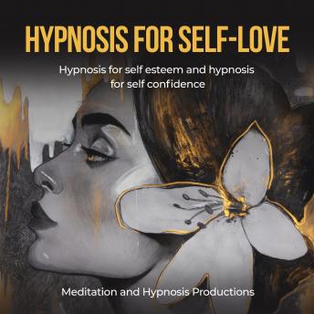 Hypnosis for Self-Love: Hypnosis for Self Esteem and Hypnosis for Self Confidence