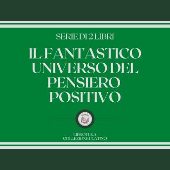 [Italian] - IL FANTASTICO UNIVERSO DEL PENSIERO POSITIVO (SERIE DI 2 LIBRI)