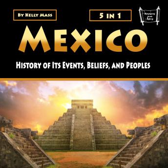 Mexico: History of Its Events, Beliefs, and Peoples