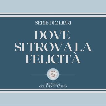 [Italian] - DOVE SI TROVA LA FELICITÀ (SERIE DI 2 LIBRI)