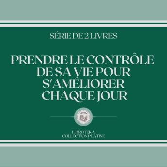 [French] - PRENDRE LE CONTRÔLE DE SA VIE POUR S'AMÉLIORER CHAQUE JOUR (SÉRIE DE 2 LIVRES)