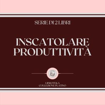 [Italian] - INSCATOLARE PRODUTTIVITÀ (SERIE DI 2 LIBRI)