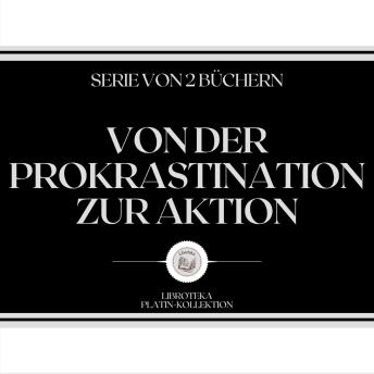 [German] - VON DER PROKRASTINATION ZUR AKTION (SERIE VON 2 BÜCHERN)