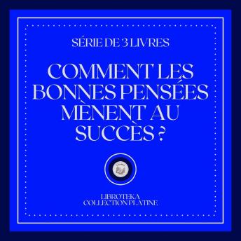 [French] - COMMENT LES BONNES PENSÉES MÈNENT AU SUCCÈS (SÉRIE DE 3 LIVRES)