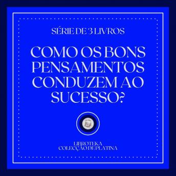 [Portuguese] - COMO OS BONS PENSAMENTOS CONDUZEM AO SUCESSO? (SÉRIE DE 3 LIVROS)