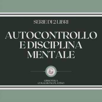 [Italian] - AUTOCONTROLLO E DISCIPLINA MENTALE (SERIE DI 2 LIBRI)