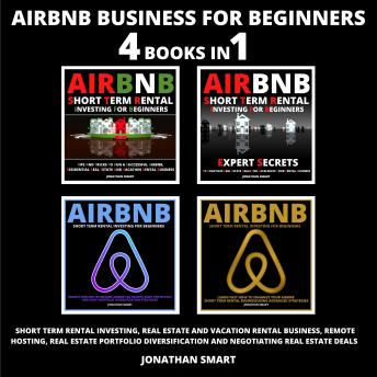 Airbnb Business For Beginners: Short Term Rental Investing, Real Estate And Vacation Rental Business, Remote Hosting, Real Estate Portfolio Diversification And Negotiating Real Estate Deals 4 Books In, Audio book by Jonathan Smart