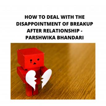 HOW TO DEAL WITH THE DISAPPOINTMENT OF BREAKUP AFTER RELATIONSHIP: sharing my own experience and knowledge so far with this book