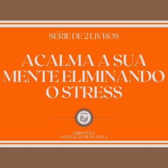 [Portuguese] - ACALMA A SUA MENTE ELIMINANDO O STRESS (SÉRIE DE 2 LIVROS)