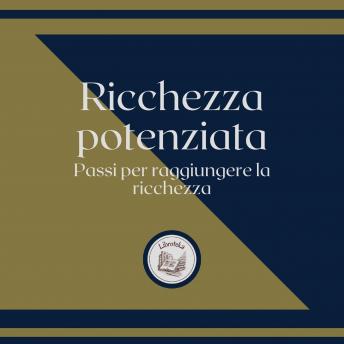 [Italian] - Ricchezza Potenziata: Passi per raggiungere la ricchezza