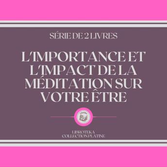 [French] - L'IMPORTANCE ET L'IMPACT DE LA MÉDITATION SUR VOTRE ÊTRE (SÉRIE DE 2 LIVRES)