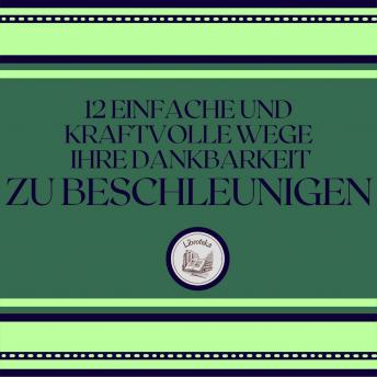 [German] - 12 Einfache Und Kraftvolle Wege, Ihre Dankbarkeit Zu Beschleunigen