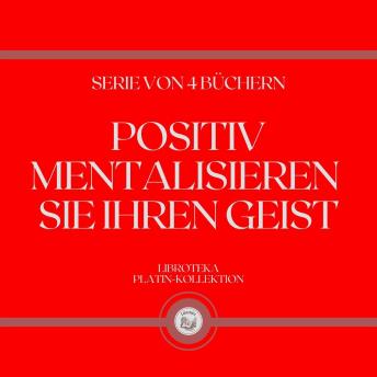 [German] - POSITIV MENTALISIEREN SIE IHREN GEIST (SERIE VON 4 BÜCHERN)