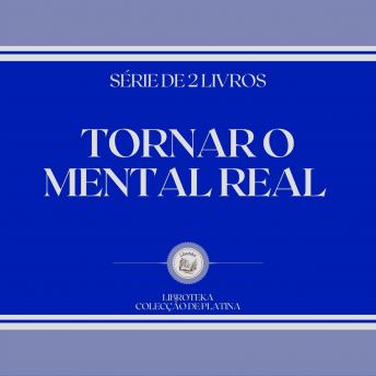 [Portuguese] - TORNAR O MENTAL REAL (SÉRIE DE 2 LIVROS)