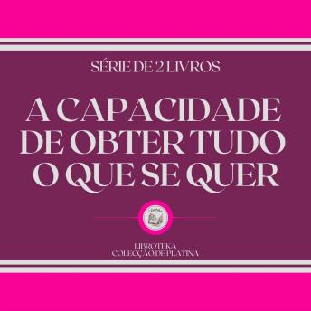 [Portuguese] - A CAPACIDADE DE OBTER TUDO O QUE SE QUER (SÉRIE DE 2 LIVROS)