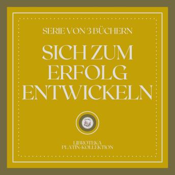 [German] - SICH ZUM ERFOLG ENTWICKELN (SERIE VON 3 BÜCHERN)