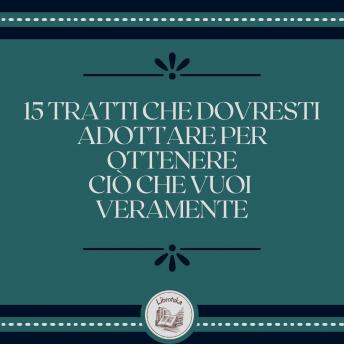 [Italian] - 15 tratti che dovresti adottare per ottenere ciò che vuoi veramente