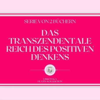 [German] - DAS TRANSZENDENTALE REICH DES POSITIVEN DENKENS (SERIE VON 2 BÜCHERN)