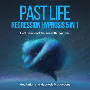 Past Life Regression Hypnosis 5 in 1: Heal Emotional Trauma with Hypnosis