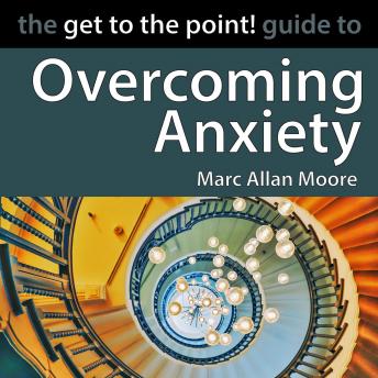 The Get to the Point! Guide to Overcoming Anxiety