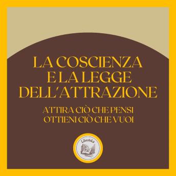 [Italian] - La coscienza e la LEGGE dell'attrazione: Attira ciò che pensi, ottieni ciò che vuoi