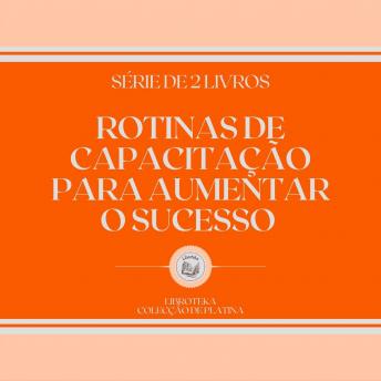 [Portuguese] - ROTINAS DE CAPACITAÇÃO PARA AUMENTAR O SUCESSO (SÉRIE DE 2 LIVROS)