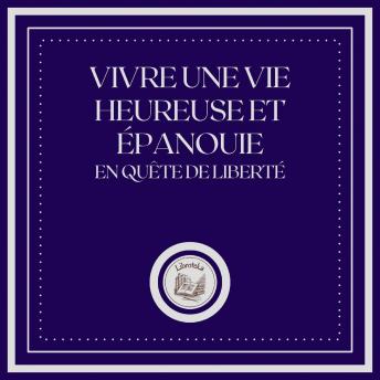 [French] - Vivre une Vie Heureuse et épanouie: En Quête de Liberté