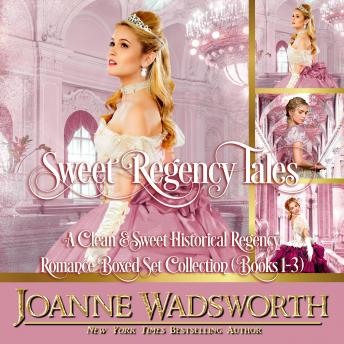 Sweet Regency Tales: A Clean & Sweet Historical Regency Romance Boxed Set Collection (Books 1-3), Audio book by Joanne Wadsworth