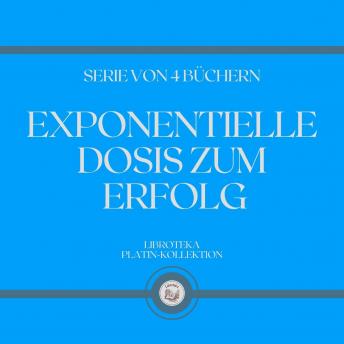 [German] - EXPONENTIELLE DOSIS ZUM ERFOLG (SERIE VON 4 BÜCHERN)