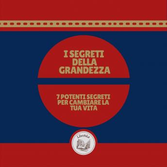 [Italian] - I segreti della grandezza: 7 potenti segreti per cambiare la tua vita
