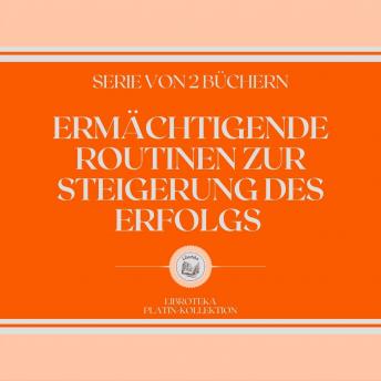 [German] - ERMÄCHTIGENDE ROUTINEN ZUR STEIGERUNG DES ERFOLGS (SERIE VON 2 BÜCHERN)