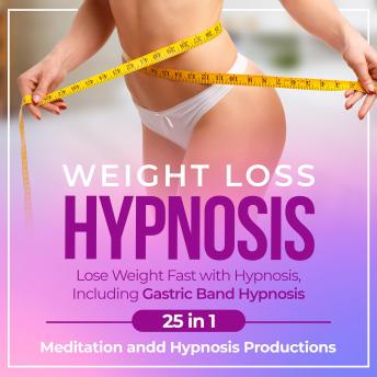 Weight Loss Hypnosis: Lose Weight Fast with Hypnosis, Including Gastric Band Hypnosis 25 in 1