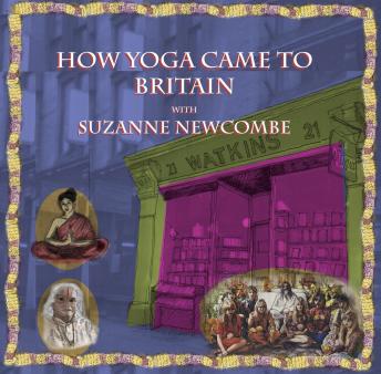 How Yoga came to Britain with Suzanne Newcombe: From an esoteric concept to a mainstream activity