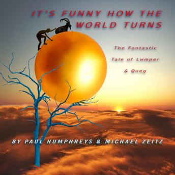 It's Funny How The World Turns,The Fantastic Tale Of Lwmper and Queg