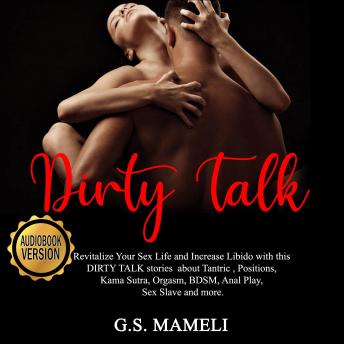 DIRTY TALK: Revitalize Your Sex Life and Increase Libido with this DIRTY TALK stories about Tantric , Positions, Kama Sutra, Orgasm, BDSM, Anal Play, Sex Slave and more