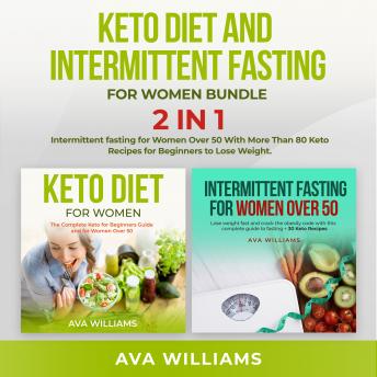 Keto Diet and Intermittent Fasting for Women Bundle, 2 in 1: Intermittent Fasting for Women over 50 With More Than 80 Keto Recipes for Beginners to Lose Weight.