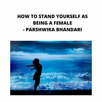 how to stand yourself as being a female: sharing my own experience and knowledge so far with this book