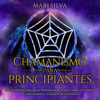 [Spanish] - Chamanismo para principiantes: La guía definitiva para que los principiantes recorran el camino del chamán, el viaje chamánico y la elevación de consciencia