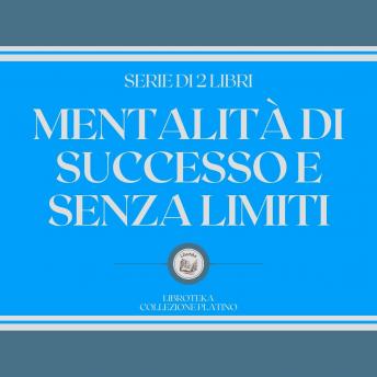 [Italian] - MENTALITÀ DI SUCCESSO E SENZA LIMITI (SERIE DI 2 LIBRI)