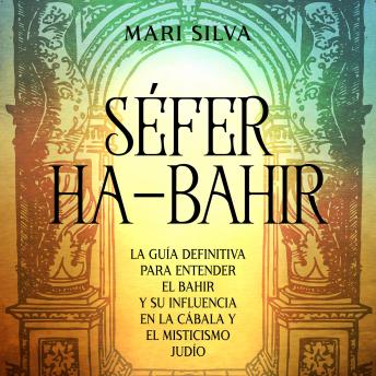 [Spanish] - Séfer ha-Bahir: La Guía Definitiva para Entender el Bahir y Su Influencia en la Cábala y el Misticismo Judío