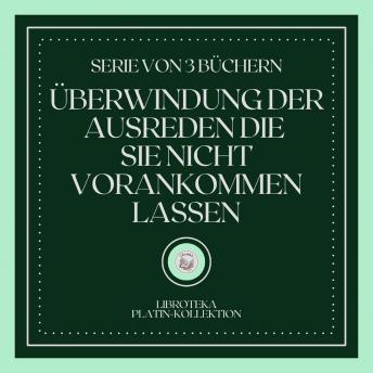 [German] - ÜBERWINDUNG DER AUSREDEN DIE SIE NICHT VORANKOMMEN LASSEN (SERIE VON 3 BÜCHERN)