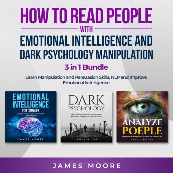 Download How to Read People with Emotional Intelligence and Dark Psychology Manipulation 3 in 1 Bundle: Learn Manipulation and Persuasion Skills, NLP and Improve Emotional Intelligence by James Moore