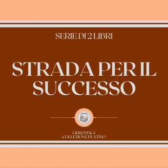 [Italian] - STRADA PER IL SUCCESSO (SERIE DI 2 LIBRI)