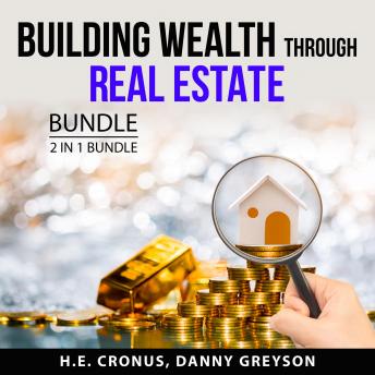 Download Building Wealth Through Real Estate Bundle, 2 in 1 Bundle: Get Rich Through Real Estate and Real Estate Profits by H.E. Cronus, Danny Greyson