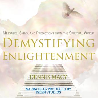 Demystifying Enlightenment: Messages, Signs, and Predictions From The Spiritual World