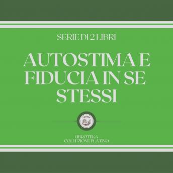 [Italian] - AUTOSTIMA E FIDUCIA IN SE STESSI (SERIE DI 2 LIBRI)