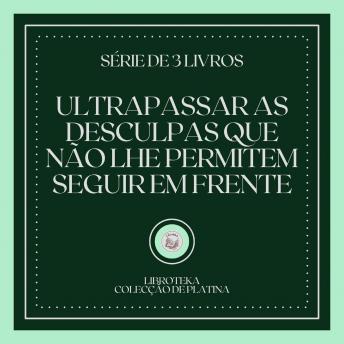 [Portuguese] - ULTRAPASSAR AS DESCULPAS QUE NÃO LHE PERMITEM SEGUIR EM FRENTE (SÉRIE DE 3 LIVROS)