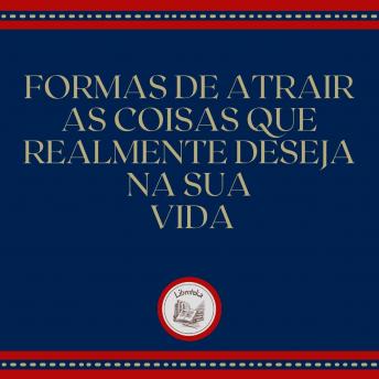 [Portuguese] - Formas de atrair as coisas que realmente deseja na sua vida