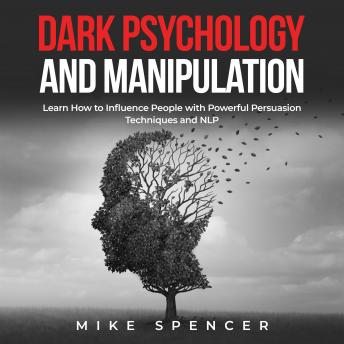 Dark Psychology and Manipulation: Learn How to Influence People with powerful Persuasion Techniques and NLP